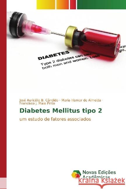 Diabetes Mellitus tipo 2 : um estudo de fatores associados B. Cândido, José Auricélio; de Almeida, Maria Irismar; Maia Pinto, Francisco J. 9783330753297 Novas Edicioes Academicas - książka