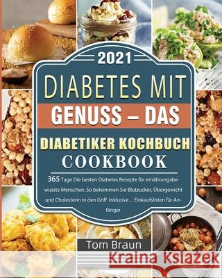 Diabetes mit Genuss - Das Diabetiker Kochbuch 2021 Tom Braun 9781803671222 Fang Chen - książka