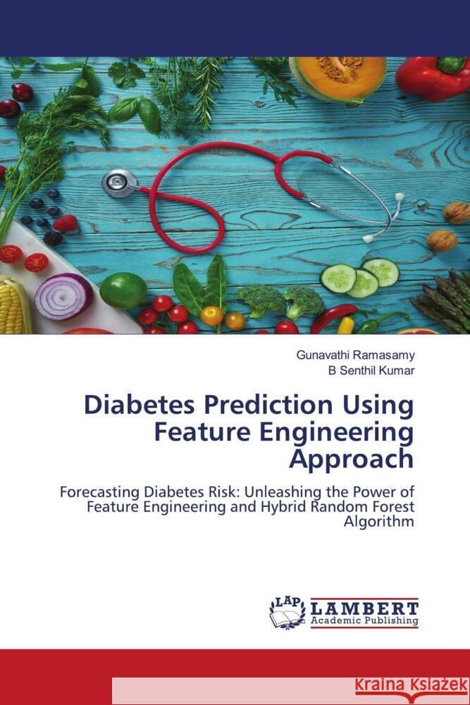 Diabetes Prediction Using Feature Engineering Approach Gunavathi Ramasamy B. Senthi 9786207458707 LAP Lambert Academic Publishing - książka