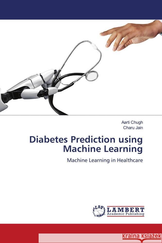 Diabetes Prediction using Machine Learning Chugh, Aarti, Jain, Charu 9786204982540 LAP Lambert Academic Publishing - książka