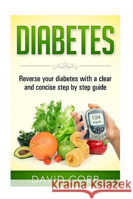 Diabetes: Reverse Your Diabetes with a Clear and Concise Step by Step Guide David Corr 9781523642342 Createspace Independent Publishing Platform - książka