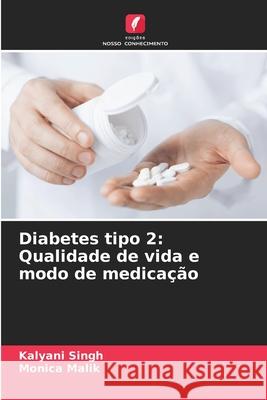 Diabetes tipo 2: Qualidade de vida e modo de medica??o Kalyani Singh Monica Malik 9786207684564 Edicoes Nosso Conhecimento - książka