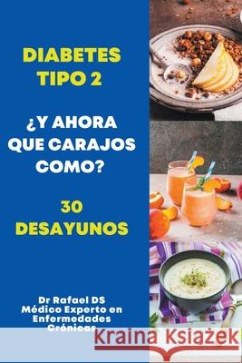 Diabetes Tipo 2 ¿Y Ahora Que Carajos Como? 30 Desayunos Dr Rafael Ds 9798215539125 Dr Rafael DS - książka