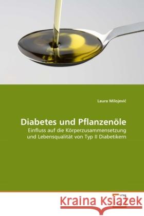 Diabetes und Pflanzenöle : Einfluss auf die Körperzusammensetzung und Lebensqualität von Typ II Diabetikern Milojevic, Laura 9783639285048 VDM Verlag Dr. Müller - książka