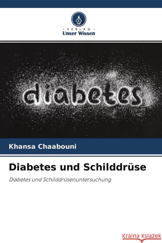 Diabetes und Schilddrüse Chaabouni, Khansa, Abid, Mohamed, Ayedi, Fatma 9786204428673 Verlag Unser Wissen - książka