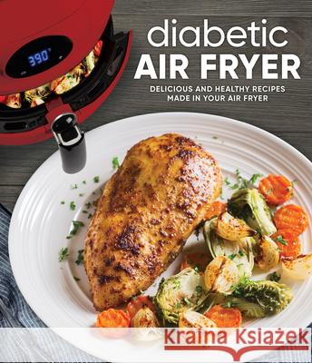 Diabetic Air Fryer: Delicious and Healthy Recipes Made in Your Air Fryer Publications International Ltd 9781645581666 Publications International, Ltd. - książka