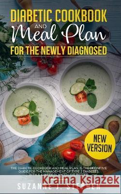 DIABETIC COOKBOOK and Meal Plan for the Newly Diagnosed: The Definitive Guide for the Management of Type 2 Diabetes. With a 4 week Plan to Live Better. Suzanne J Stephen 9781694718600 Independently Published - książka