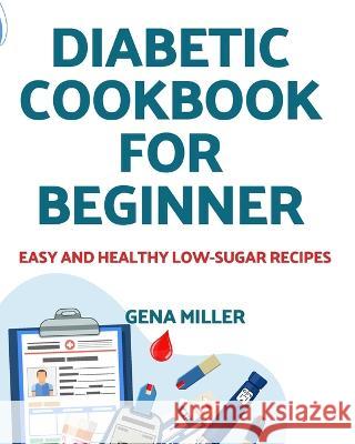 Diabetic cookbook for beginner: Easy and Healthy low-carb Recipes Gena Miller   9781803609294 Eclectic Editions Limited - książka