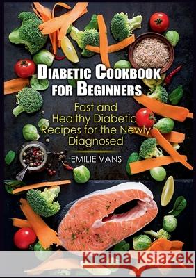Diabetic Cookbook For Beginners: Fast And Healthy Diabetic Recipes For The Newly Diagnosed Emilie Vans 9783755725763 Books on Demand - książka