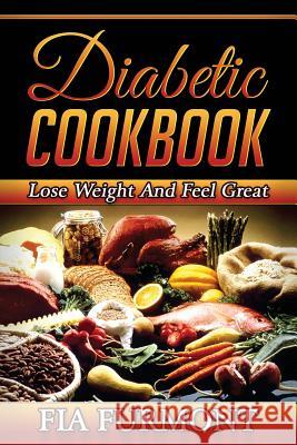 Diabetic Cookbook: Lose Weight And Feel Great Eating Delicious Diabetic Recipes; Diabetic Cookbook Furmont, Fia 9781515361220 Createspace - książka