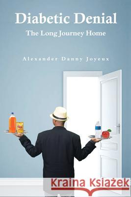 Diabetic Denial: The Long Journey Home Alexander Danny Joyeux 9781984513502 Xlibris Us - książka