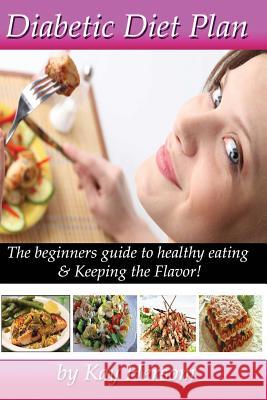 Diabetic Diet Plan: The Beginners Guide to Healthy Eating & Keeping the Flavor! Kay Hersom 9780615837208 Hersom House Publishing - książka