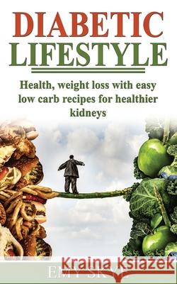 Diabetic Lifestyle: Health, Weight Loss with Easy Low Carb Recipes for Healthier Kidneys Emy Skye 9781689384797 Independently Published - książka