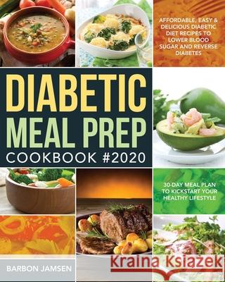Diabetic Meal Prep Cookbook #2020: Affordable, Easy & Delicious Diabetic Diet Recipes to Lower Blood Sugar & Reverse Diabetes 30-Day Meal Plan to Kick Jamsen, Barbon 9781706339182 Independently Published - książka