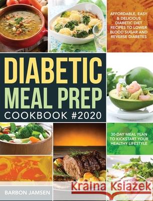 Diabetic Meal Prep Cookbook #2020: Affordable, Easy & Delicious Diabetic Diet Recipes to Lower Blood Sugar & Reverse Diabetes 30-Day Meal Plan to Kick Jamsen, Barbon 9781953702388 Stive Johe - książka