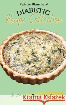 Diabetic Recipe Collection: 50 Amazing Recipes for Your Diabetic Diet Valerie Blanchard 9781802777666 Valerie Blanchard - książka