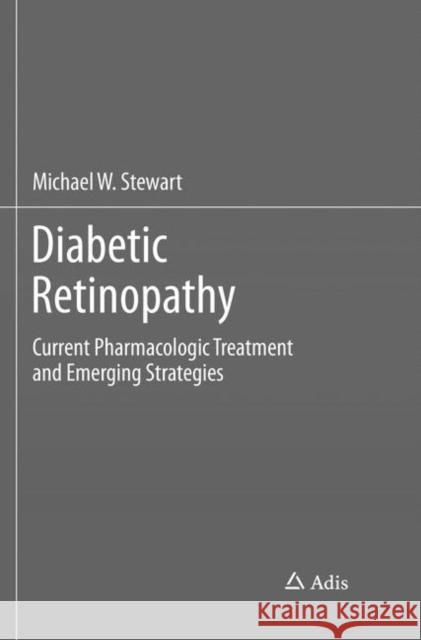 Diabetic Retinopathy: Current Pharmacologic Treatment and Emerging Strategies Stewart, Michael W. 9789811098901 Adis - książka