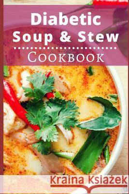 Diabetic Soup and Stew Cookbook: Delicious and Healthy Diabetic Soup and Stew Recipes Michelle Williams 9781719867863 Independently Published - książka