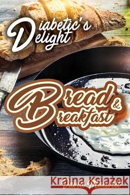 Diabetic's Delight: Bread & Breakfast: Manage Diabetes with Delicious Bread and Breakfast Recipes You Love David Maxwell 9781728851556 Independently Published - książka