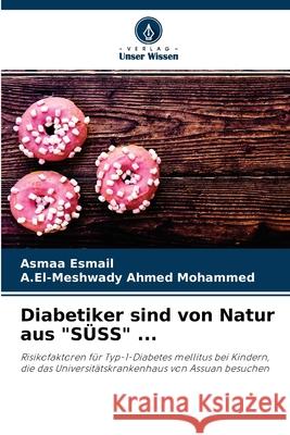 Diabetiker sind von Natur aus SÜSS ... Asmaa Esmail, A El-Meshwady Ahmed Mohammed 9786204060088 Verlag Unser Wissen - książka