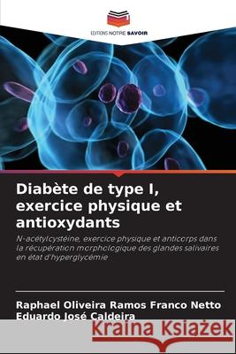 Diabète de type I, exercice physique et antioxydants Oliveira Ramos Franco Netto, Raphael, José Caldeira, Eduardo 9786207642991 Editions Notre Savoir - książka
