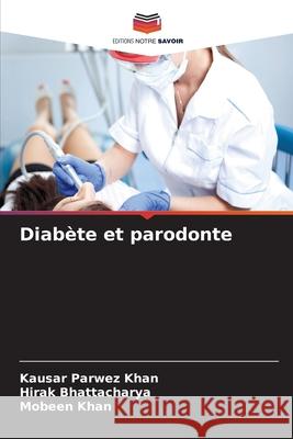 Diabète et parodonte Khan, Kausar Parwez, Bhattacharya, Hirak, Khan, Mobeen 9786202202022 Editions Notre Savoir - książka