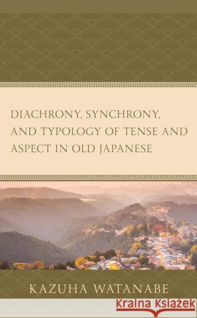Diachrony, Synchrony, and Typology of Tense and Aspect in Old Japanese Kazuha Watanabe 9781793614421 Lexington Books - książka