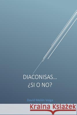 Diaconisas...¿Si o No? David DMV, Melon Veiga 9781539062806 Createspace Independent Publishing Platform - książka