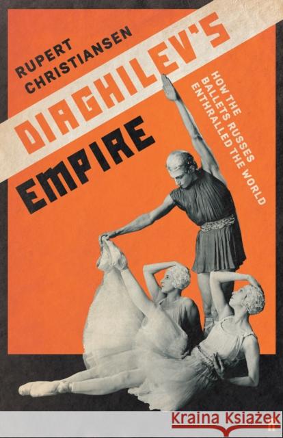 Diaghilev's Empire: How the Ballets Russes Enthralled the World Rupert Christiansen 9780571348015 Faber & Faber - książka