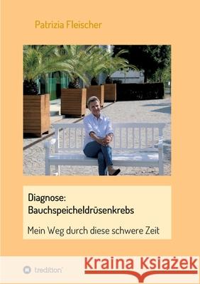 Diagnose: Bauchspeicheldrüsenkrebs: Mein Weg durch diese schwere Zeit Fleischer, Patrizia 9783347193314 Tredition Gmbh - książka