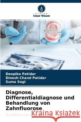 Diagnose, Differentialdiagnose und Behandlung von Zahnfluorose Deepika Patidar Dinesh Chand Patidar Suma Sogi 9786204409573 International Book Market Service Ltd - książka