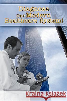 Diagnose Our Modern Healthcare System! Shiyu Wan 9781434318633 Authorhouse - książka