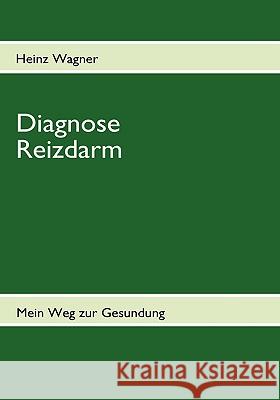 Diagnose Reizdarm: Übelkeit, Blähungen, Völlegefühl, Durchfall, Verstopfung, Schmerzen und anhaltende Darmkrämpfe - Mein Weg zur Gesundun Wagner, Heinz 9783837083071 Bod - książka