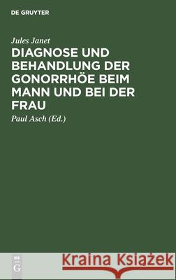 Diagnose und Behandlung der Gonorrhöe beim Mann und bei der Frau Jules Janet, Paul Asch 9783112345672 De Gruyter - książka