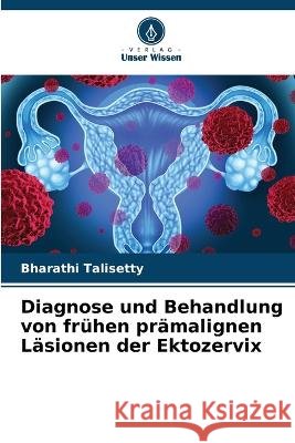 Diagnose und Behandlung von frühen prämalignen Läsionen der Ektozervix Bharathi Talisetty 9786205382769 Verlag Unser Wissen - książka