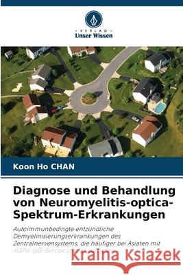 Diagnose und Behandlung von Neuromyelitis-optica-Spektrum-Erkrankungen Chan, Koon Ho 9786202456494 Verlag Unser Wissen - książka