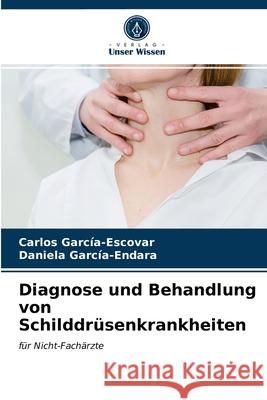 Diagnose und Behandlung von Schilddrüsenkrankheiten Carlos García-Escovar, Daniela García-Endara 9786203163933 Verlag Unser Wissen - książka