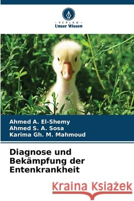Diagnose und Bekämpfung der Entenkrankheit El-Shemy, Ahmed A., Sosa, Ahmed S. A., Mahmoud, Karima Gh. M. 9786208880347 Verlag Unser Wissen - książka