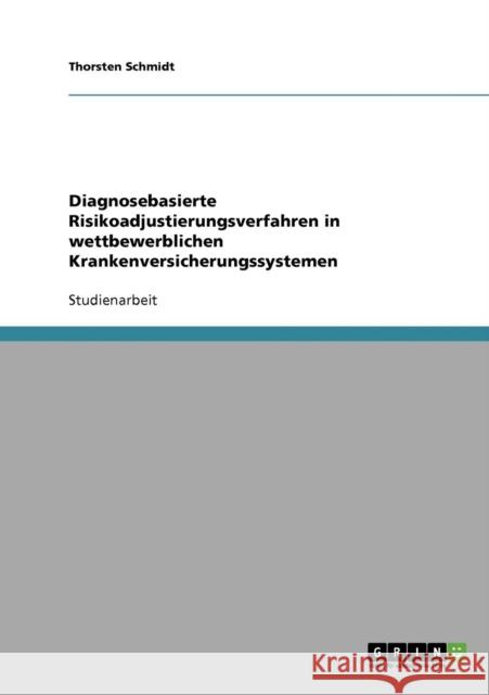 Diagnosebasierte Risikoadjustierungsverfahren in wettbewerblichen Krankenversicherungssystemen Thorsten Schmidt 9783638650205 Grin Verlag - książka