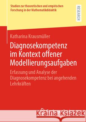 Diagnosekompetenz Im Kontext Offener Modellierungsaufgaben: Erfassung Und Analyse Der Diagnosekompetenz Bei Angehenden Lehrkr?ften Katharina Krausm?ller 9783658500870 Springer Spektrum - książka