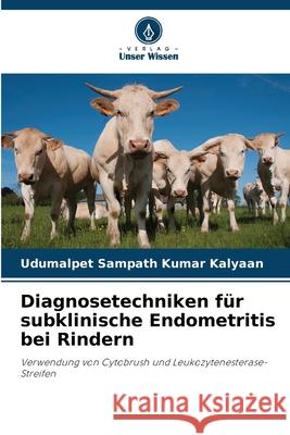 Diagnosetechniken für subklinische Endometritis bei Rindern Kalyaan, Udumalpet Sampath Kumar 9786200745484 Verlag Unser Wissen - książka