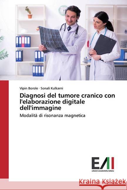 Diagnosi del tumore cranico con l'elaborazione digitale dell'immagine : Modalità di risonanza magnetica Borole, Vipin; Kulkarni, Sonali 9786200835642 Edizioni Accademiche Italiane - książka