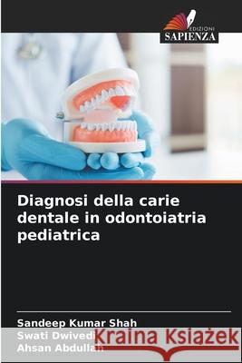 Diagnosi della carie dentale in odontoiatria pediatrica Shah, Sandeep Kumar, Dwivedi, Swati, Abdullah, Ahsan 9786209309991 Edizioni Sapienza - książka