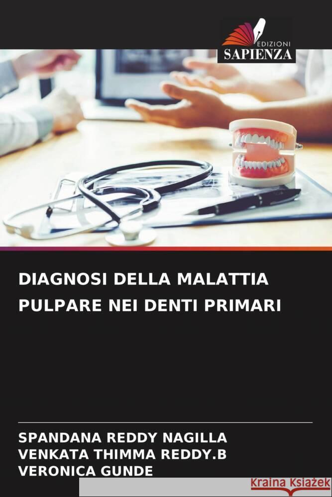 DIAGNOSI DELLA MALATTIA PULPARE NEI DENTI PRIMARI NAGILLA, SPANDANA REDDY, THIMMA REDDY.B, VENKATA, GUNDE, VERONICA 9786206519645 Edizioni Sapienza - książka