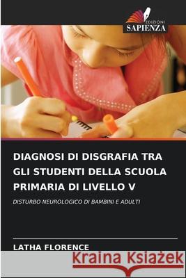 Diagnosi Di Disgrafia Tra Gli Studenti Della Scuola Primaria Di Livello V Latha Florence 9786204158709 Edizioni Sapienza - książka