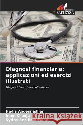 Diagnosi finanziaria: applicazioni ed esercizi illustrati Abdennadher, Hedia, Khouja, Imen, Ben Romdhane, Syrine 9786208950972 Edizioni Sapienza - książka