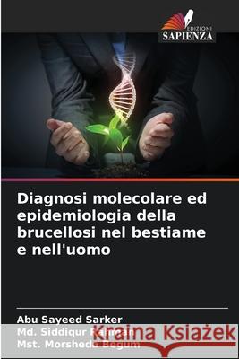 Diagnosi molecolare ed epidemiologia della brucellosi nel bestiame e nell'uomo Abu Sayeed Sarker MD Siddiqur Rahman Mst Morsheda Begum 9786207906253 Edizioni Sapienza - książka