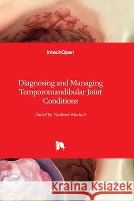 Diagnosing and Managing Temporomandibular Joint Conditions Vladim?r Machoň 9780854666621 Intechopen - książka