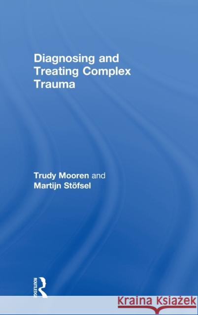 Diagnosing and Treating Complex Trauma Trudy Mooren Martijn S 9780415821131 Routledge - książka