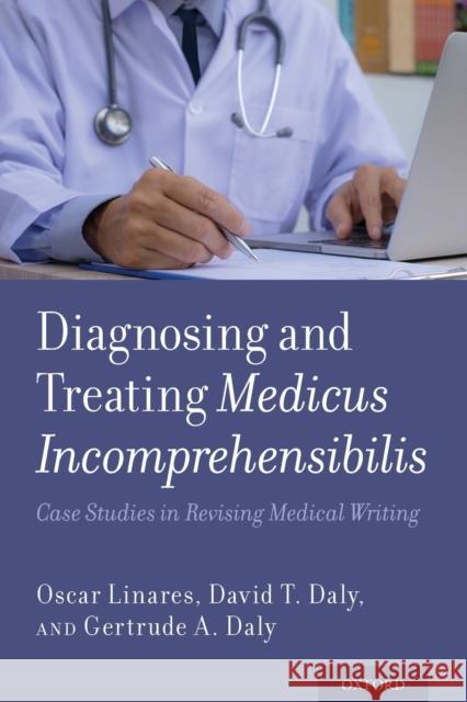 Diagnosing and Treating Medicus Incomprehensibilis: Case Studies in Revising Medical Writing Oscar Linares David Daly Gertrude Daly 9780190868680 Oxford University Press, USA - książka